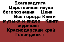 Бхагавадгита. Царственная наука богопознания. › Цена ­ 2 000 - Все города Книги, музыка и видео » Книги, журналы   . Краснодарский край,Геленджик г.